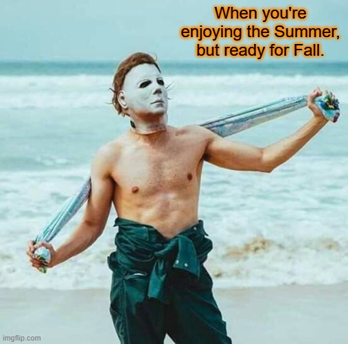 Pretty much | When you're enjoying the Summer, but ready for Fall. | image tagged in memes,michael myers,halloween,fall | made w/ Imgflip meme maker