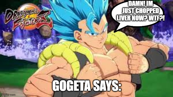 DAMN! IM JUST CHOPPED LIVER NOW? WTF?! GOGETA SAYS: | made w/ Imgflip meme maker