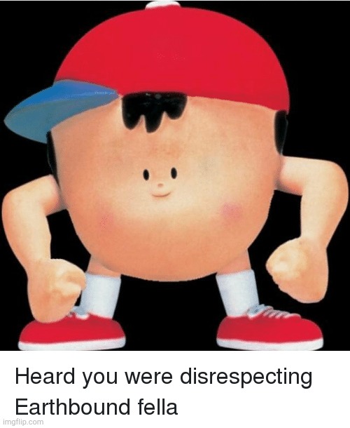 Heard you were disrespecting EarthBound | image tagged in earthbound | made w/ Imgflip meme maker