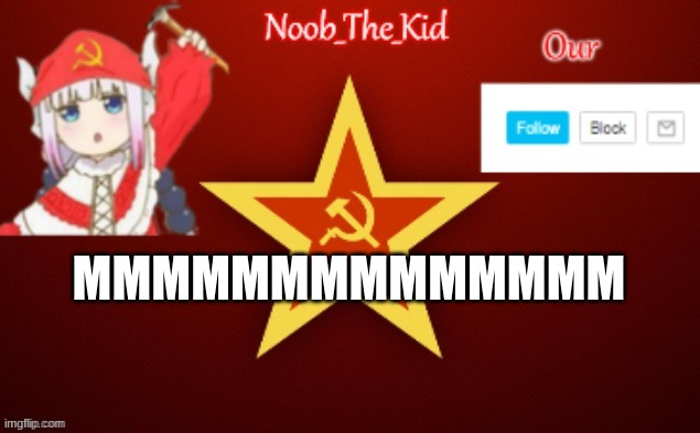 mmmmmmmmmmmmmmmmmmmmmm | MMMMMMMMMMMMMM | image tagged in noob_the_kid ussr temp | made w/ Imgflip meme maker