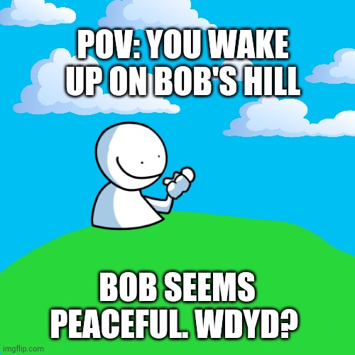 he does not look like dream | POV: YOU WAKE UP ON BOB'S HILL; BOB SEEMS PEACEFUL. WDYD? | image tagged in memes,blank transparent square | made w/ Imgflip meme maker