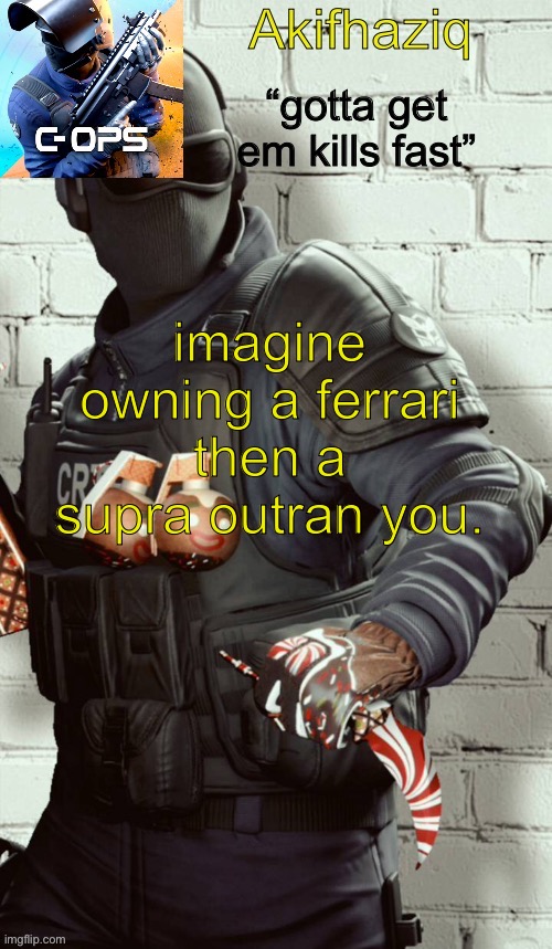 i’m beginning to turn into a supra fan | imagine owning a ferrari then a supra outran you. | image tagged in akifhaziq critical ops temp | made w/ Imgflip meme maker