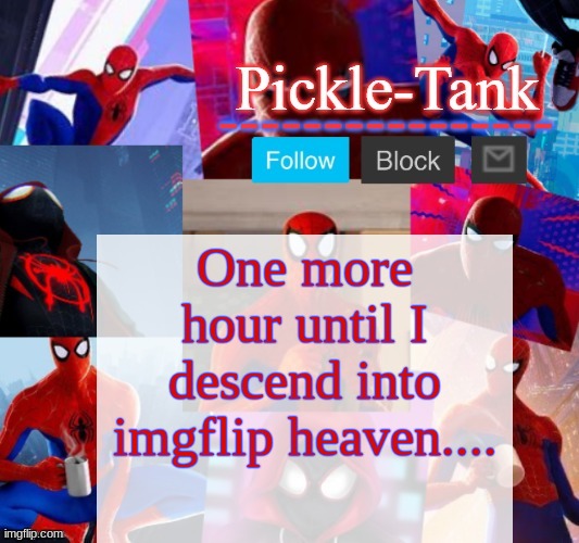 (not the user) | One more hour until I descend into imgflip heaven.... | image tagged in pickle-tank but he's in the spider verse | made w/ Imgflip meme maker
