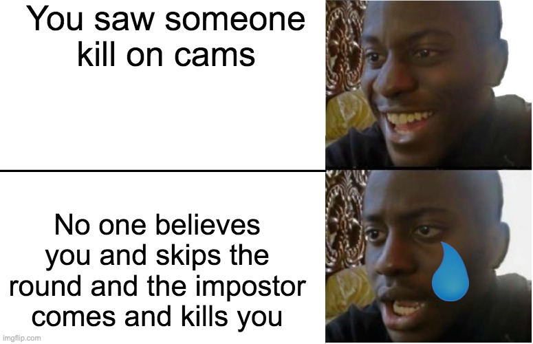 b r u h |  You saw someone kill on cams; No one believes you and skips the round and the impostor comes and kills you | image tagged in disappointed black guy | made w/ Imgflip meme maker