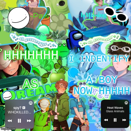 Paw's MiXXXed temp | HHHHHHH; I INDENTIFY; AS; A BOY NOW HHHHH | image tagged in paw's mixxxed temp | made w/ Imgflip meme maker