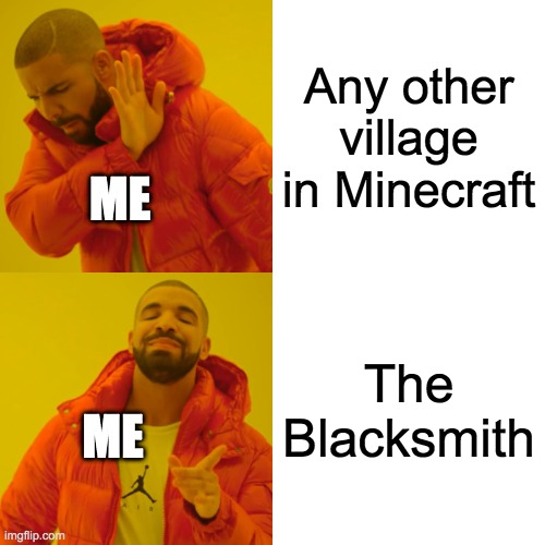 Drake Hotline Bling | Any other village in Minecraft; ME; The Blacksmith; ME | image tagged in memes,drake hotline bling | made w/ Imgflip meme maker