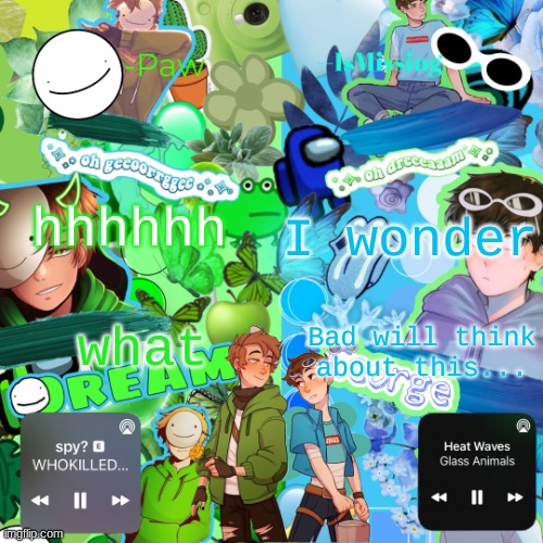 Paw's MiXXXed temp | hhhhhh; I wonder; what; Bad will think about this... | image tagged in paw's mixxxed temp | made w/ Imgflip meme maker