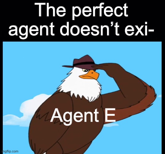 E | The perfect agent doesn’t exi-; Agent E | image tagged in black background | made w/ Imgflip meme maker