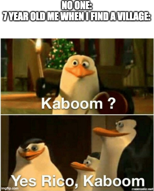 7 year old me be like: |  NO ONE:
7 YEAR OLD ME WHEN I FIND A VILLAGE: | image tagged in kaboom yes rico kaboom | made w/ Imgflip meme maker