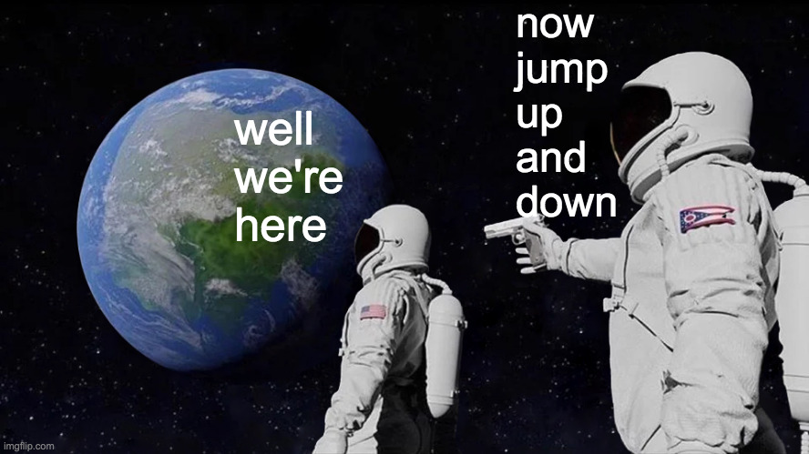 Always Has Been Meme | well we're here now jump up and down | image tagged in memes,always has been | made w/ Imgflip meme maker