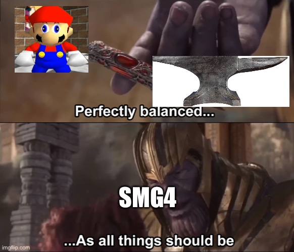 Lol I’ll bet so | SMG4 | image tagged in thanos perfectly balanced as all things should be,smg4 | made w/ Imgflip meme maker