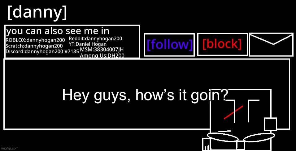 [danny] Announcement Template | Hey guys, how’s it goin? | image tagged in danny announcement template | made w/ Imgflip meme maker
