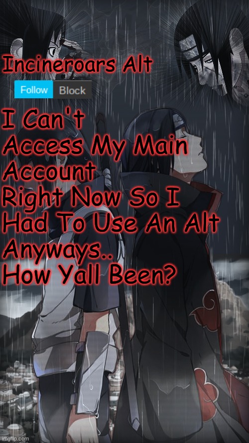 I'm Fine    I Think | I Can't Access My Main Account Right Now So I Had To Use An Alt
Anyways.. How Yall Been? | image tagged in incneroar alt | made w/ Imgflip meme maker