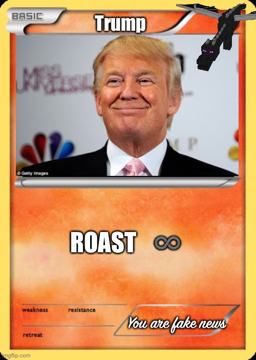 He Is My PrEsIdEnT | Trump; ROAST    ♾; You are fake news | image tagged in blank pokemon card | made w/ Imgflip meme maker