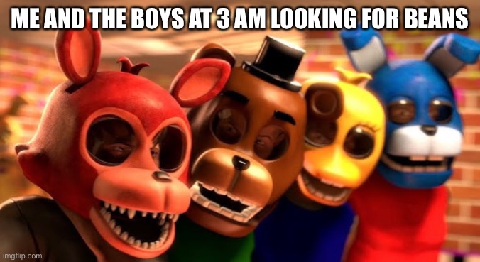 ME AND THE BOYS AT 3 AM LOOKING FOR BEANS | made w/ Imgflip meme maker