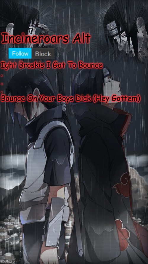 But Bye For An Hour ._. | Ight Broskis I Got To Bounce
.
.
.
Bounce On Your Boys Dick (Hey Gottem) | image tagged in incneroar alt | made w/ Imgflip meme maker