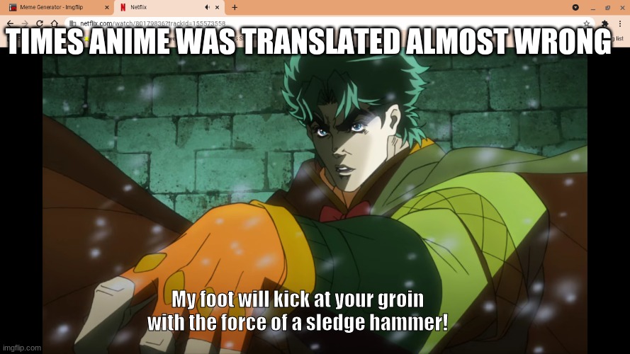 Jojo's Bizarre Adventure | TIMES ANIME WAS TRANSLATED ALMOST WRONG; My foot will kick at your groin with the force of a sledge hammer! | made w/ Imgflip meme maker