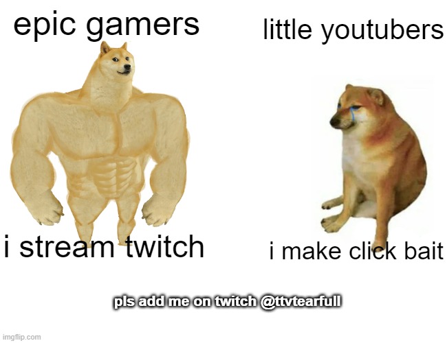twitch vs youtube | epic gamers; little youtubers; i stream twitch; i make click bait; pls add me on twitch @ttvtearfull | image tagged in memes,buff doge vs cheems | made w/ Imgflip meme maker