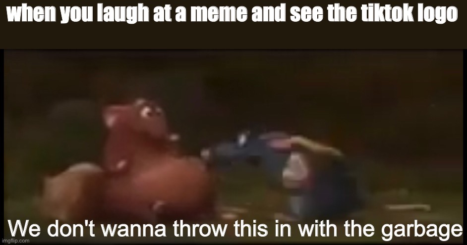 Don't throw good tiktoks in with bad tiktoks |  when you laugh at a meme and see the tiktok logo | image tagged in not with the garbage,tiktok,tiktok logo,memes,ratatouille,funny | made w/ Imgflip meme maker