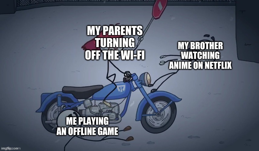 Sorry brother :'( | MY PARENTS TURNING OFF THE WI-FI; MY BROTHER WATCHING ANIME ON NETFLIX; ME PLAYING AN OFFLINE GAME | image tagged in henry stickmin,netflix,oh wow are you actually reading these tags | made w/ Imgflip meme maker