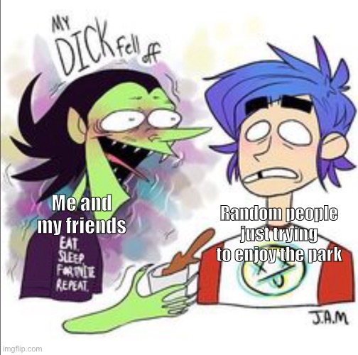 I like this image to much | Random people just trying to enjoy the park; Me and my friends | image tagged in gorillaz,friends,park | made w/ Imgflip meme maker