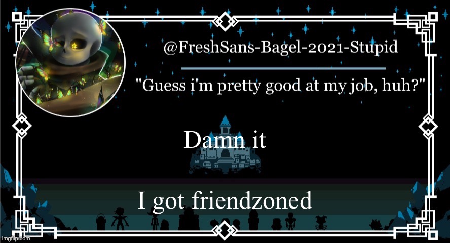 Just another day ig | Damn it; I got friendzoned | image tagged in announcement thing 7 | made w/ Imgflip meme maker