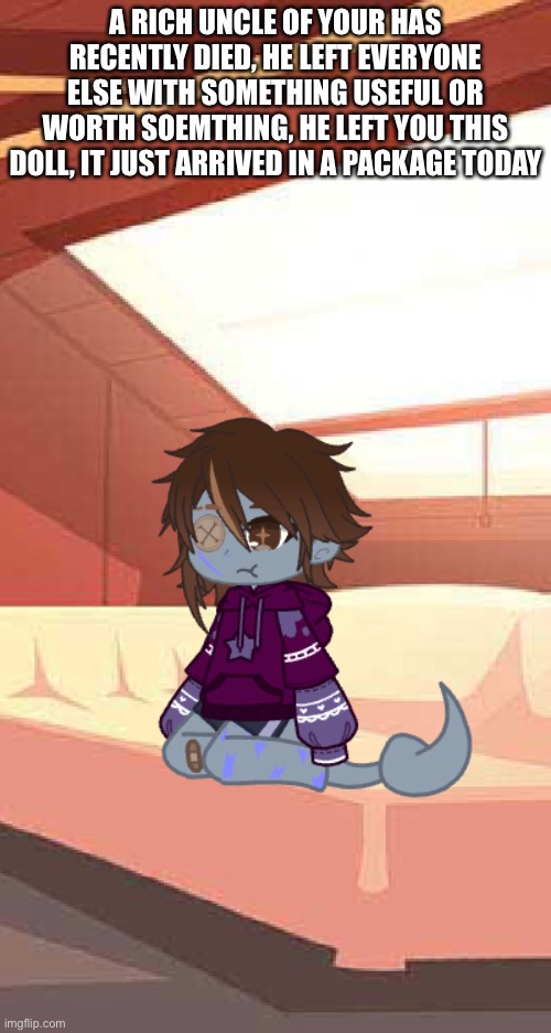 It’s life sized btw, about the size of a 6 year old | A RICH UNCLE OF YOUR HAS RECENTLY DIED, HE LEFT EVERYONE ELSE WITH SOMETHING USEFUL OR WORTH SOEMTHING, HE LEFT YOU THIS DOLL, IT JUST ARRIVED IN A PACKAGE TODAY | made w/ Imgflip meme maker