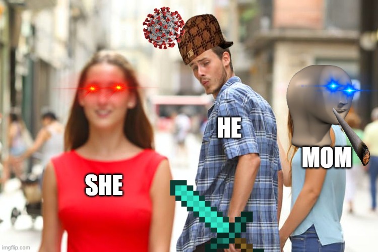 Distracted Boyfriend Meme | HE; MOM; SHE | image tagged in memes,distracted boyfriend | made w/ Imgflip meme maker