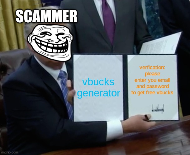 free vbucks???? | SCAMMER; vbucks generator; verfication: please enter you email and password to get free vbucks | image tagged in memes,trump bill signing,scammers,vbucks,generator | made w/ Imgflip meme maker