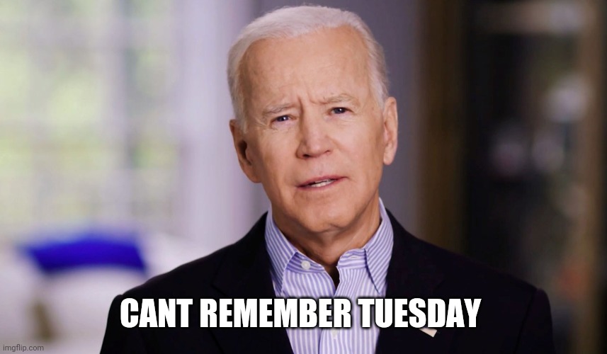 Joe Biden 2020 | CANT REMEMBER TUESDAY | image tagged in joe biden 2020 | made w/ Imgflip meme maker