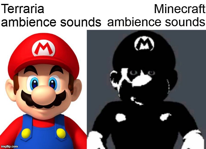 Terraria ambience sounds; Minecraft ambience sounds | image tagged in scary mario | made w/ Imgflip meme maker