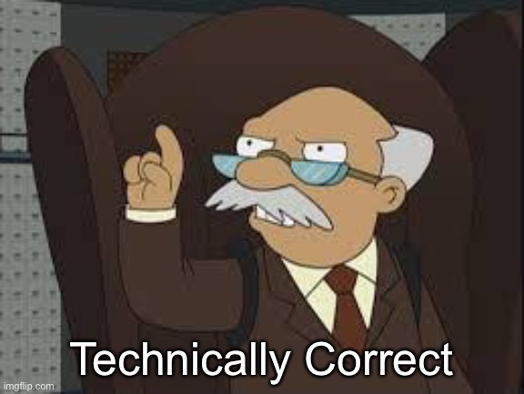 Technically Correct | Technically Correct | image tagged in technically correct | made w/ Imgflip meme maker