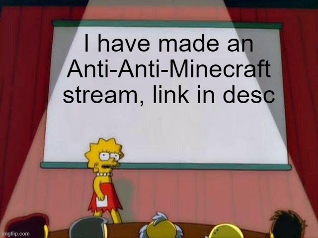 I only created it because of the anti-minecrafters out there. | I have made an Anti-Anti-Minecraft stream, link in desc | image tagged in lisa simpson's presentation | made w/ Imgflip meme maker