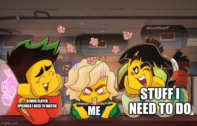 lloyd mad | STUFF I NEED TO DO; DEMON SLAYER EPISODES I NEED TO WATCH; ME | image tagged in lloyd mad | made w/ Imgflip meme maker