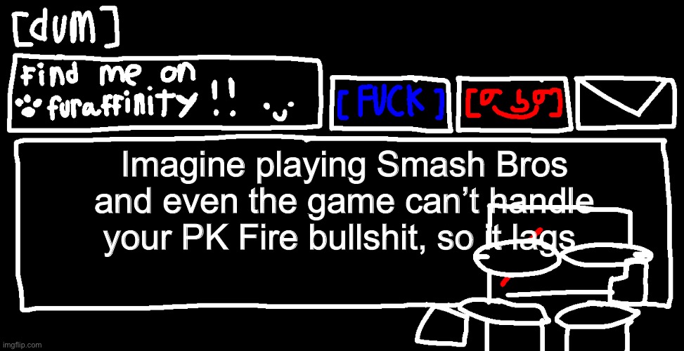 I succ | Imagine playing Smash Bros and even the game can’t handle your PK Fire bullshit, so it lags. | image tagged in danny announcement template | made w/ Imgflip meme maker