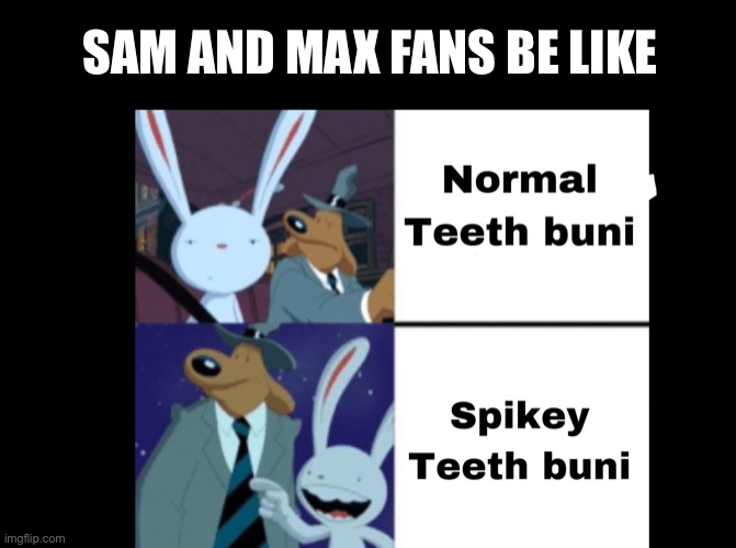 I wish there was a Sam and Max stream | SAM AND MAX FANS BE LIKE | image tagged in sam and max,bunny | made w/ Imgflip meme maker