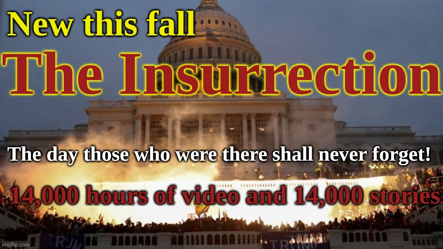 This Fall on TV - The Insurrection | New this fall; The Insurrection; The day those who were there shall never forget! 14,000 hours of video and 14,000 stories | image tagged in capitol riot - trump coup,trump,insurrection,tv,riot,republican | made w/ Imgflip meme maker