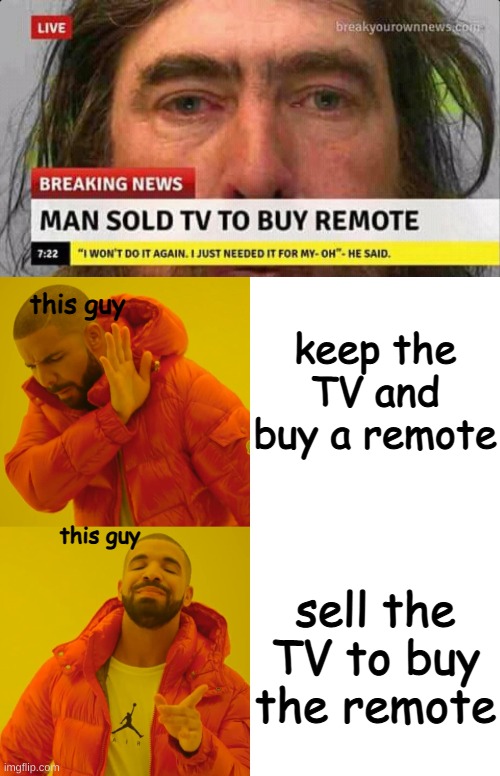 peoples IQ are massive! | this guy; keep the TV and buy a remote; sell the TV to buy the remote; this guy | image tagged in memes,drake hotline bling | made w/ Imgflip meme maker