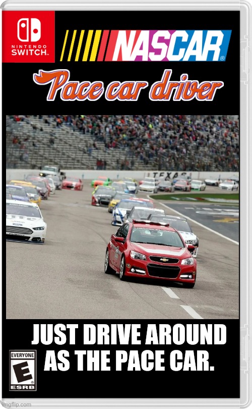 THE LAMEST PART OF NASCAR | JUST DRIVE AROUND AS THE PACE CAR. | image tagged in nintendo switch,nascar,racing,fake switch games | made w/ Imgflip meme maker
