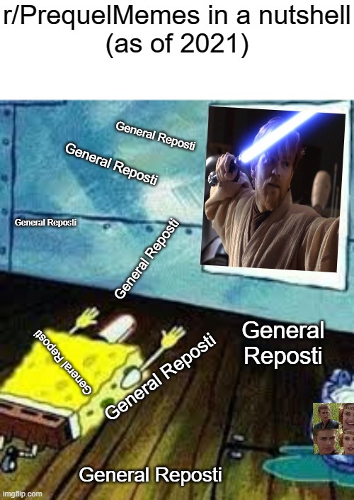 I won't give you context, sorry | r/PrequelMemes in a nutshell
(as of 2021); General Reposti; General Reposti; General Reposti; General Reposti; General Reposti; General Reposti; General Reposti; General Reposti | image tagged in spongebob worship | made w/ Imgflip meme maker