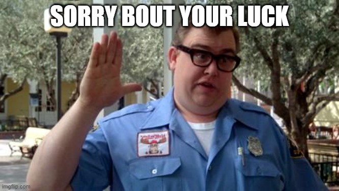 Sorry Folks | SORRY BOUT YOUR LUCK | image tagged in sorry folks | made w/ Imgflip meme maker