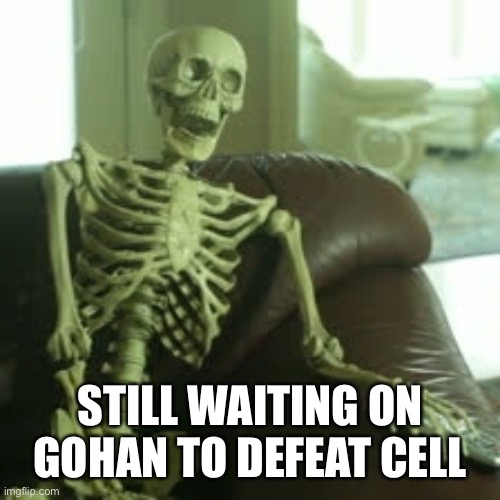 Still waiting... |  STILL WAITING ON GOHAN TO DEFEAT CELL | image tagged in gohan,dbz,dbz meme,still waiting,waiting skeleton,skeleton waiting | made w/ Imgflip meme maker