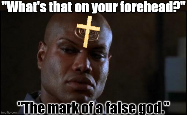 A god who wants to destroy the world is my enemy. | "What's that on your forehead?"; "The mark of a false god." | image tagged in stargate teal'c,christianity,armageddon | made w/ Imgflip meme maker