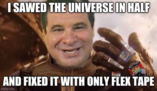 PHIL "INFINITY" SWIFT | I SAWED THE UNIVERSE IN HALF; AND FIXED IT WITH ONLY FLEX TAPE | image tagged in phil swift flex gauntlet,flex tape | made w/ Imgflip meme maker