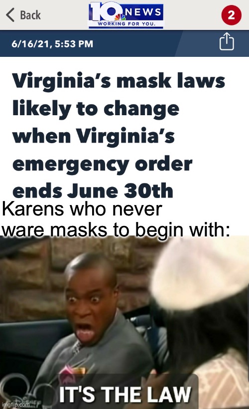 Karens who never ware masks to begin with: | image tagged in it's the law,memes,karen | made w/ Imgflip meme maker