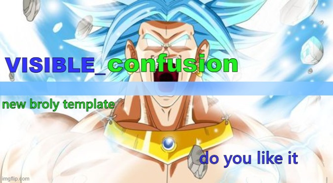 LSSJB Broly template | new broly template; do you like it | image tagged in lssjb broly template | made w/ Imgflip meme maker