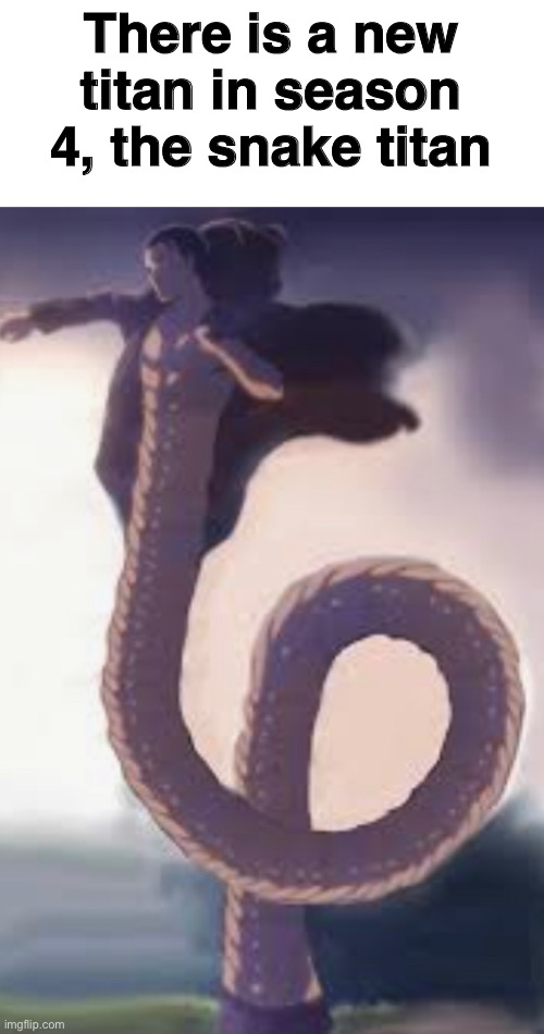 The new titan | There is a new titan in season 4, the snake titan | image tagged in funny,memes,anime,attack on titan | made w/ Imgflip meme maker