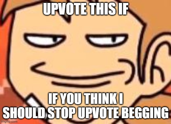 people in the comments are complaining 100 | UPVOTE THIS IF; IF YOU THINK I SHOULD STOP UPVOTE BEGGING | image tagged in smug tord | made w/ Imgflip meme maker