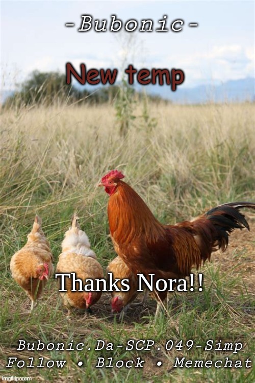 Bubonics Chicken temp (Thanks Nora!!) | New temp; Thanks Nora!! | image tagged in bubonics chicken temp thanks nora | made w/ Imgflip meme maker