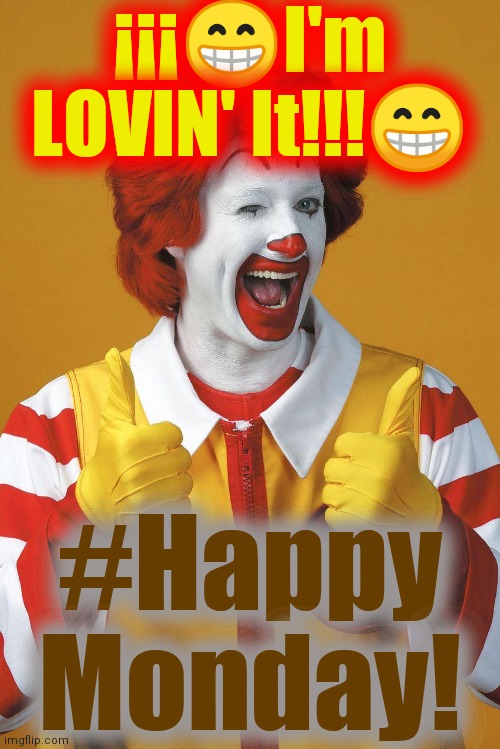Ronald McDonald Lovin It | ¡¡¡?I'm
LOVIN' It!!!? #Happy
Monday! | image tagged in ronald mcdonald lovin it | made w/ Imgflip meme maker
